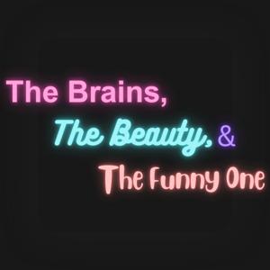 The Brains, The Beauty & The Funny One
