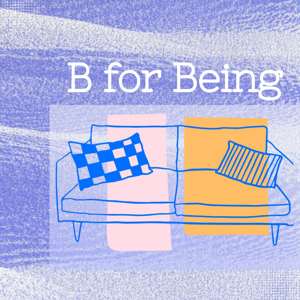 B for Being
