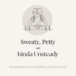 Sweaty, Petty and Kinda Unsteady