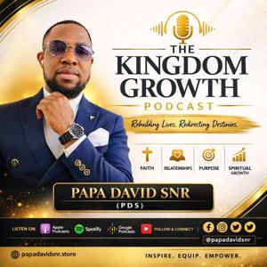 THE KINGDOM GROWTH PODCAST Faith • Relationships • Spiritual Maturity