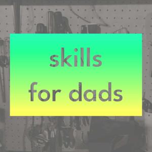 Skills for Dads