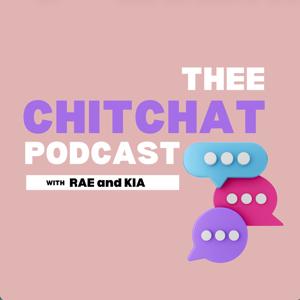Thee ChitChat Podcast with Rae & Kia