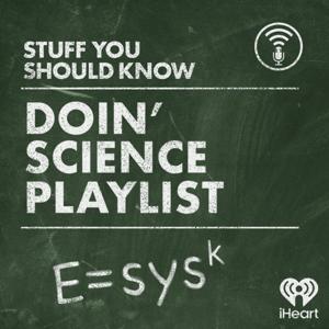The Stuff You Should Know Doin’ Science Playlist