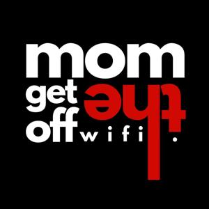 Mom Get Off The Wifi