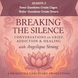 Breaking the Silence: Conversations on Grief, Addiction and Healing Season 2
