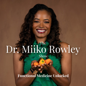 The Dr. Miiko Rowley Show | Functional Medicine Unlocked
