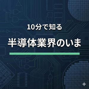 10分で知る半導体業界のいま