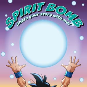 Spirit Bomb: Share Your Story With Me