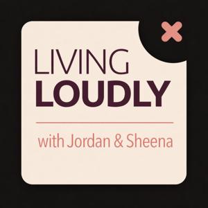 Living Loudly with Jordan and Sheena