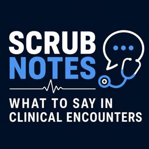 ScrubNotes: What to Say in Clinical Encounters
