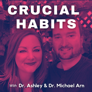 Crucial Habits with Dr. Ashley & Dr. Michael Arn