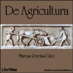 De Agricultura by Marcus Porcius Cato (236 BCE - 149 BCE)