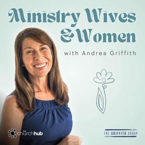 The Ministry Wives and Women Podcast with Andrea Griffith