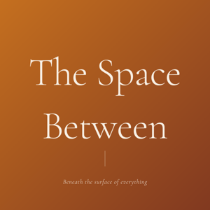 The Space Between : Beneath the surface of everything