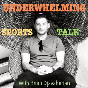 Underwhelming Sports Talk with Brian Djavaherian