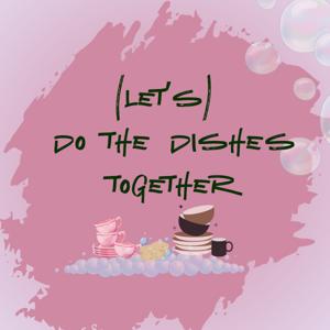 (Let's) do the dishes together