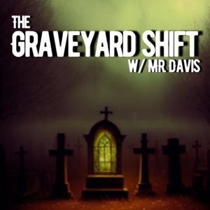 The Graveyard Shift w/ Mr. Davis by Dustin Davis