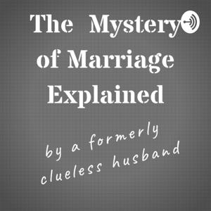 The Mystery of Marriage Explained (by a formerly clueless husband)