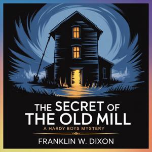 The Secret of the Old Mill: A Hardy Boys Mystery
