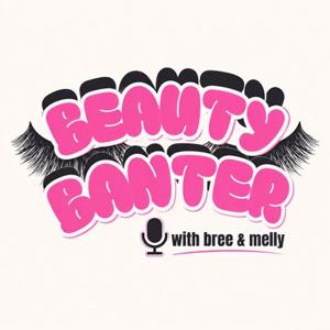 Beauty Banter with Bree and Melly