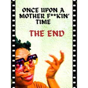 Once Upon A Mother Fuckin Time ...THE END