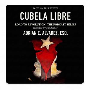 CUBELA LIBRE: ROAD TO REVOLUTION - THE PODCAST SERIES