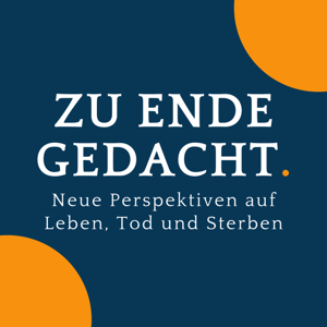 Zu Ende gedacht. - Neue Perspektiven auf Leben, Tod und Sterben