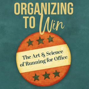 Organizing to Win: The Art & Science of Running for Office