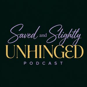 Saved and Slightly Unhinged - Podcast
