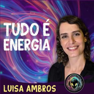 Tudo é Energia | Luisa Ambros Espiritual