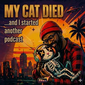 MY CAT DIED...AND I STARTED ANOTHER PODCAST