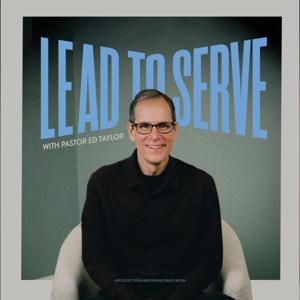 Lead To Serve, A Leadership Podcast by Ed Taylor