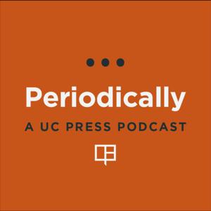 Periodically: A UC Press Journals Podcast