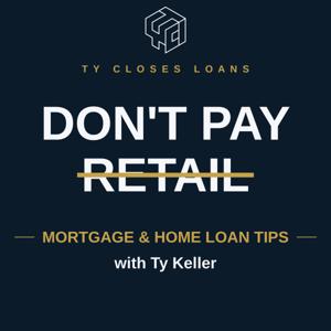 Don't Pay Retail: Mortgage & Home Loan Tips with Ty Keller