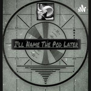 Ill Name The Pod Later
