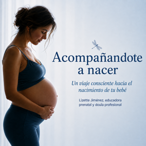Acompanándote a Nacer - Un viaje consciente hacia el nacimiento de tu bebé