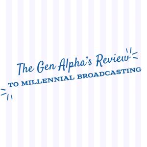 The Gen Alpha’s Review to Millennial Broadcasting