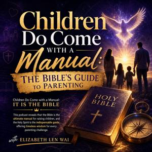 Children Do Come with a Manual: It is the Bible by Elizabeth Len Wai