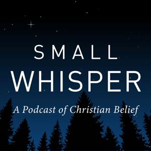 Small Whisper: A Podcast of Christian Belief