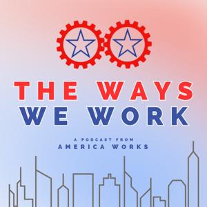 The Ways We Work a Podcast By America Works