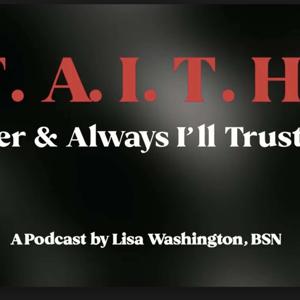 F.A.I.T.H: Forever & Always I’ll Trust Him, With Lisa Washington BSN,RN