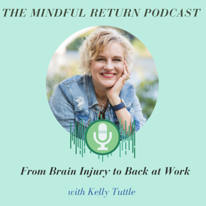 The Mindful Return Podcast: From Brain Injury to Back at Work