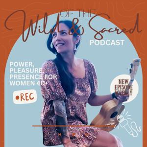 Of The Wild & Sacred - Power, pleasure & presence for women in midlife