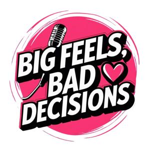 Big Feels, Bad Decisions