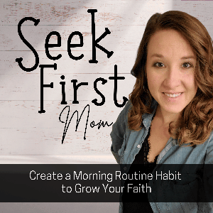 Seek First Mom | Morning Routine for Mom, Start a Habit, Deepen Your Faith