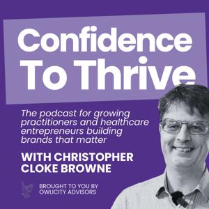 Confidence To Thrive - a podcast for ambitious healthcare practitioners and entrepreneurs