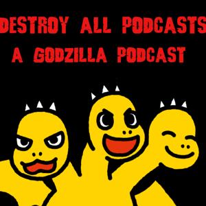 Destroy All Podcasts: A Godzilla Podcast