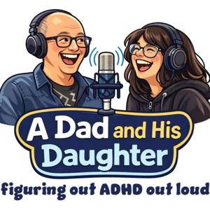 A Dad and His Daughter - Figuring out ADHD out loud