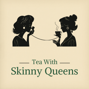 Tea With Skinny Queens