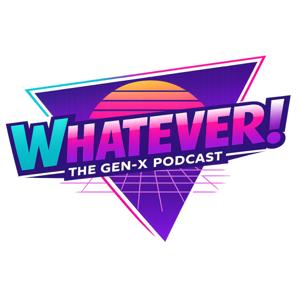 Whatever! The Gen X Podcast